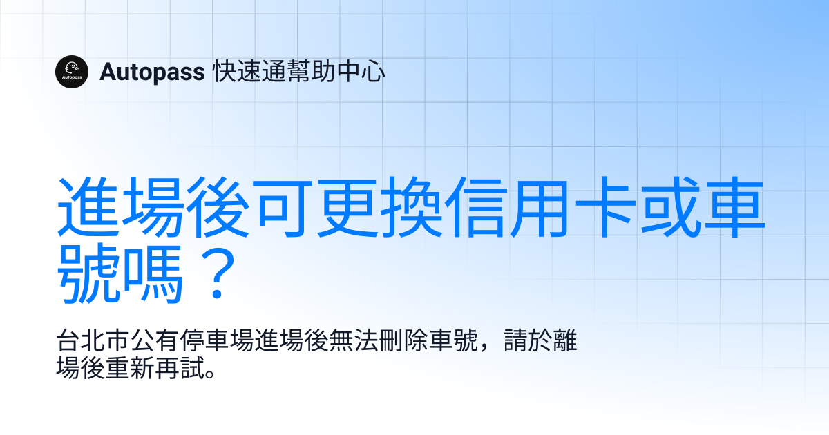 進場後可更換信用卡或車號嗎？ | Autopass 快速通幫助中心
